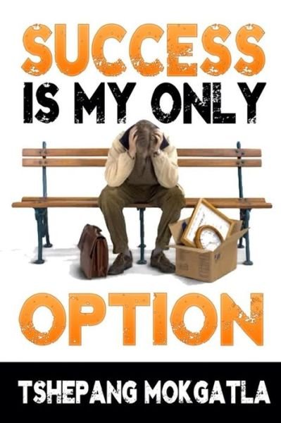 Cover for Tshepang Mokgatla · Success is My Only Option (Paperback Book) (2015)