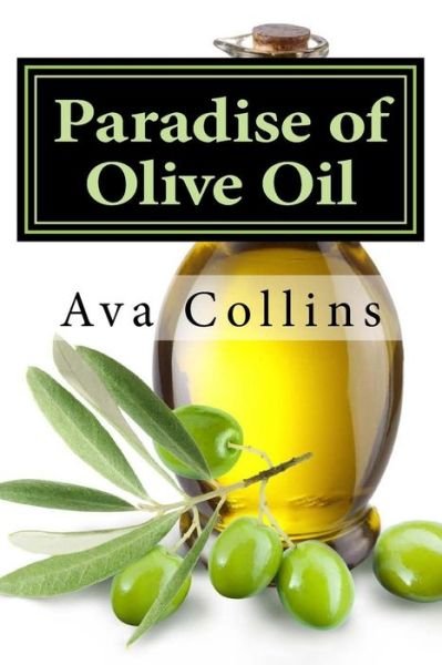 Cover for Ava Collins · Paradise of Olive Oil: Natural and Easy Tips with Olive Oil to Regain Your Beauty Charms of Your Hair, Skin and Nails (Paperback Bog) (2015)