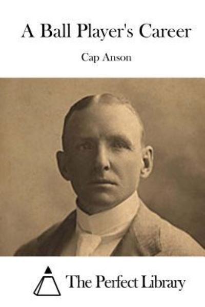 Cover for Cap Anson · A Ball Player's Career (Paperback Book) (2015)