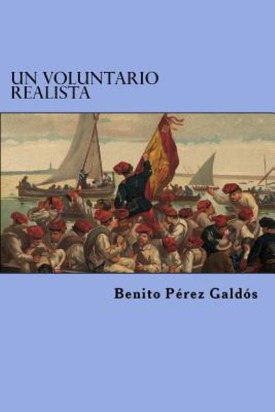 Un Voluntario Realista - Benito Perez Galdos - Books - Createspace Independent Publishing Platf - 9781523284610 - January 6, 2016