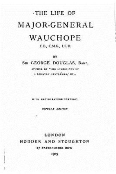 The Life of Major-General Wauchope - George Douglas - Książki - CreateSpace Independent Publishing Platf - 9781534710610 - 15 czerwca 2016