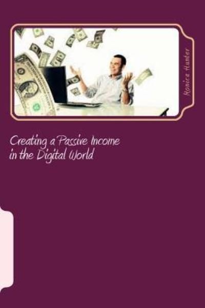 Cover for Monica Hunter · Creating a Passive Income in the Digital World (Paperback Book) (2016)