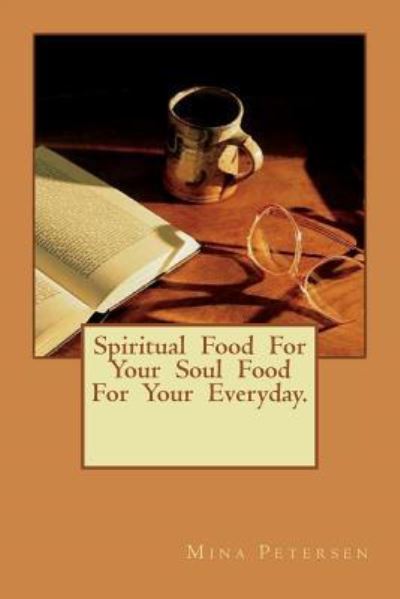 Cover for Mina W Petersen · Spiritual Food for Your Soul Food for Your Everyday. (Paperback Book) (2016)