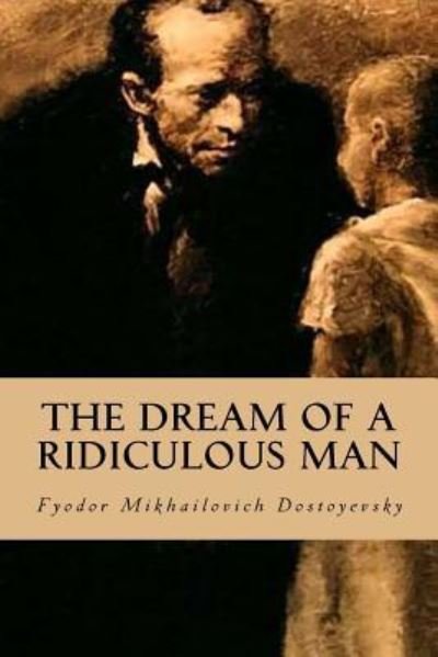 The Dream of a Ridiculous Man - Fyodor Mikhailovich Dostoyevsky - Bøker - Createspace Independent Publishing Platf - 9781539322610 - 3. oktober 2016