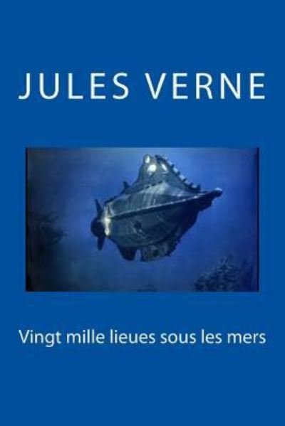 Vingt mille lieues sous les mers - Jules Verne - Kirjat - Createspace Independent Publishing Platf - 9781539843610 - tiistai 1. marraskuuta 2016