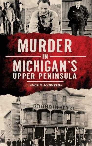 Cover for Sonny Longtine · Murder in Michigan's Upper Peninsula (Hardcover Book) (2014)