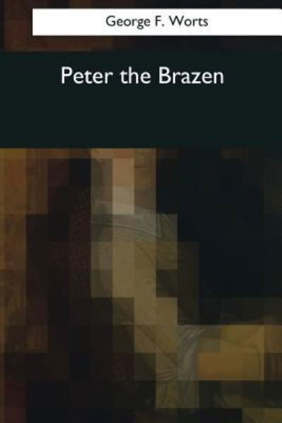 Cover for George F Worts · Peter the Brazen (Paperback Book) (2017)
