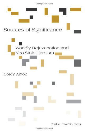 Cover for Corey Anton · Sources of Significance: Worldly Rejuvenation and Neo-Stoic Heroism (Paperback Book) (2010)