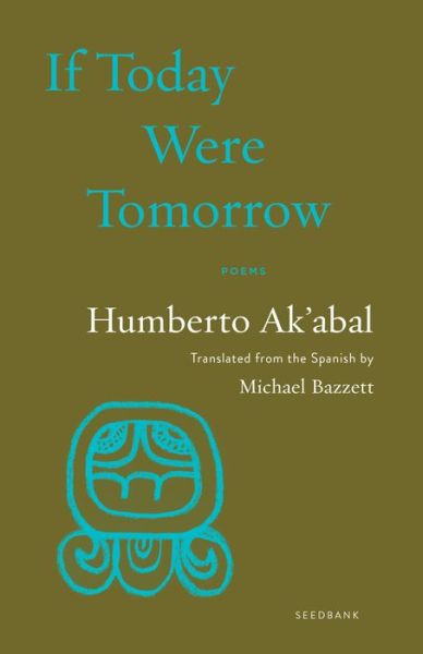 Cover for Humberto Ak'abal · If Today Were Tomorrow: Poems - Seedbank (Paperback Book) (2024)