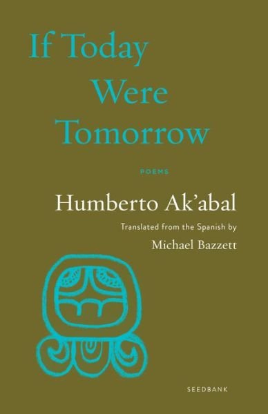 Cover for Humberto Ak'abal · If Today Were Tomorrow: Poems - Seedbank (Paperback Book) (2024)