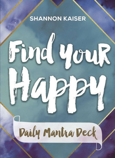 Cover for Kaiser, Shannon (Shannon Kaiser) · Find Your Happy - Daily Mantra Deck (Book) (2018)