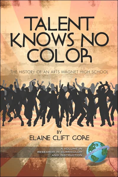 Cover for Elaine Clift Gore · Talent Knows No Color: the History of an Arts Magnet High School (Pb) (Research in Curriculum and Instruction) (Paperback Book) (2007)