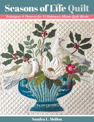 Seasons of Life Quilt: Techniques & Patterns for 13 Baltimore Album Quilt Blocks - Sandra L. Mollon - Books - C & T Publishing - 9781617459610 - May 25, 2021