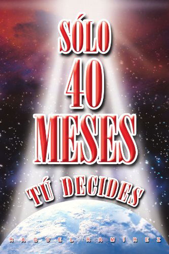 Cover for Raquel Ramírez · Sólo 40 Meses: Tú Decides (Paperback Book) [Spanish edition] (2011)