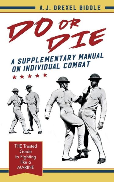 Do or Die A Supplementary Manual on Individual Combat - A.J. Drexel Biddle - Books - Echo Point Books & Media - 9781626541610 - March 6, 2017