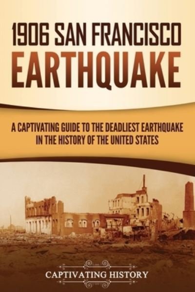Cover for Captivating History · 1906 San Francisco Earthquake: A Captivating Guide to the Deadliest Earthquake in the History of the United States - U.S. History (Paperback Book) (2021)