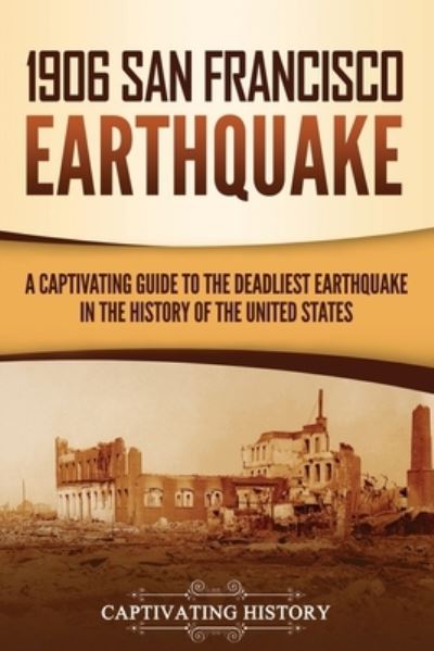 Cover for Captivating History · 1906 San Francisco Earthquake: A Captivating Guide to the Deadliest Earthquake in the History of the United States - U.S. History (Paperback Bog) (2021)