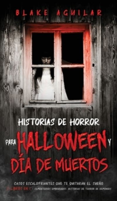 Historias de Horror para Halloween y Dia de Muertos: Casos Escalofriantes que te Quitaran el Sueno. 2 Libros en 1 - Cementerios Embrujados, Historias de Terror de Demonios - Blake Aguilar - Books - Maria Fernanda Moguel Cruz - 9781646945610 - June 18, 2021