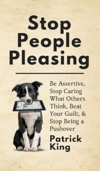 Cover for Patrick King · Stop People Pleasing: Be Assertive, Stop Caring What Others Think, Beat Your Guilt, &amp; Stop Being a Pushover (Inbunden Bok) (2019)