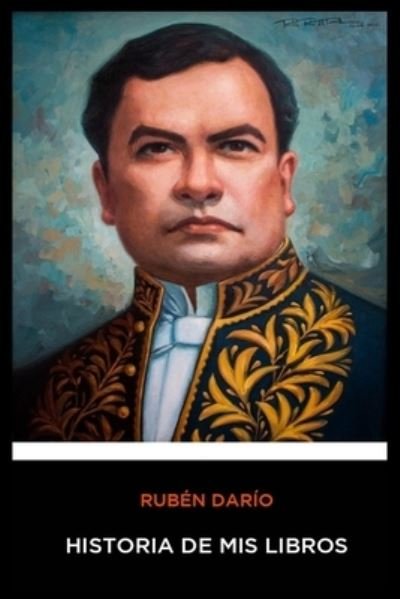 Cover for Ruben Dario · Ruben Dario - Historia de mis Libros (Paperback Book) (2019)