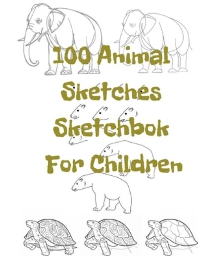 Cover for Universal Project · 100 Animal Sketches Sketchbook for Children (Paperback Book) (2019)