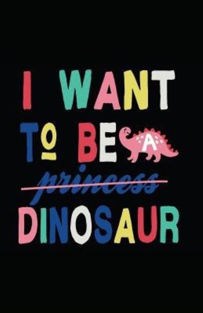 Cover for Myfreedom Journals · I Want to Be a Dinosaur (Paperback Bog) (2018)