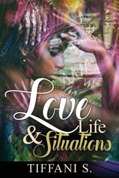 Cover for Tiffani S . · Love, Life, &amp; Situations (Paperback Book) (2020)