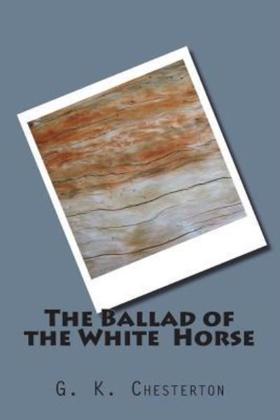 The Ballad of the White Horse - G K Chesterton - Kirjat - Createspace Independent Publishing Platf - 9781720418610 - sunnuntai 17. kesäkuuta 2018