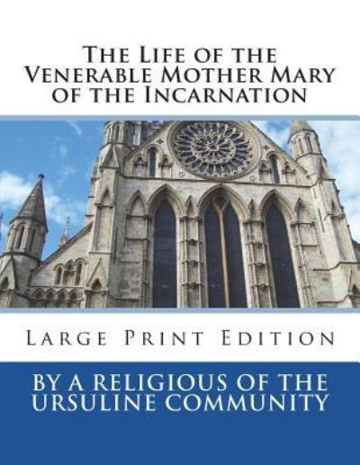 Cover for By a Religious of the Ursuline Community · The Life of the Venerable Mother Mary of the Incarnation (Paperback Book) (2018)