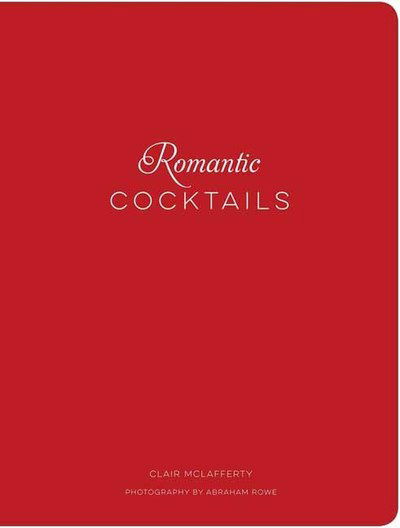 Cover for Clair McLafferty · Romantic Cocktails: Craft Cocktail Recipes for Couples, Crushes, and Star-Crossed Lovers (Innbunden bok) (2019)