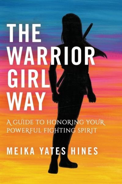 Meika Yates Hines · The Warrior Girl Way (Hardcover bog) (2019)