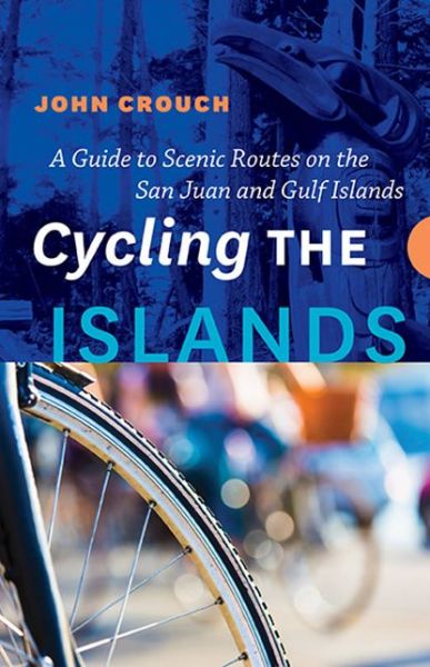 Cover for John Crouch · Cycling the Islands: A Guide to Scenic Routes on the San Juan and Gulf Islands (Taschenbuch) (2016)