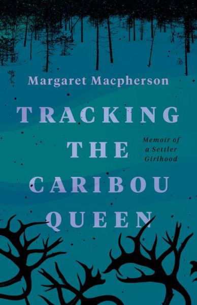 Cover for Margaret Macpherson · Tracking the Caribou Queen: Memoir of a Settler Girlhood (Paperback Book) (2022)