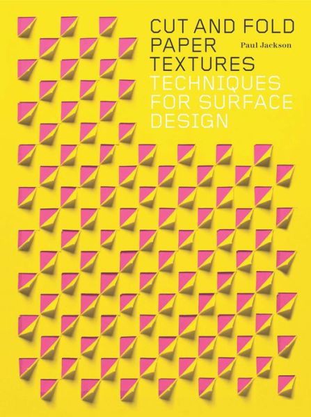 Cut and Fold Paper Textures: Techniques for Surface Design - Paul Jackson - Książki - Laurence King Publishing - 9781780678610 - 24 stycznia 2017