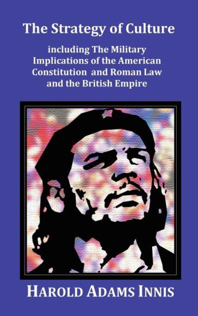 Cover for Harold Adams Innis · The Strategy of Culture including The Military Implications of the American Constitution and Roman Law and the British Empire (Hardcover Book) (2012)