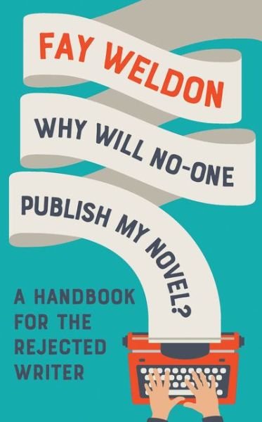 Cover for Fay Weldon · Why Will No-One Publish My Novel?: A Handbook for the Rejected Writer (Hardcover bog) (2018)