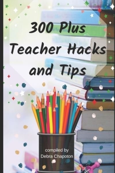 Cover for Debra Chapoton · 300 Plus Teacher Hacks and Tips (Paperback Bog) (2019)