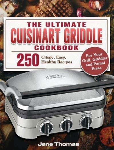 Cover for Jane Thomas · The Ultimate Cuisinart Griddle Cookbook : 250 Crispy, Easy, Healthy Recipes for Your Grill, Griddler and Panini Press (Inbunden Bok) (2020)