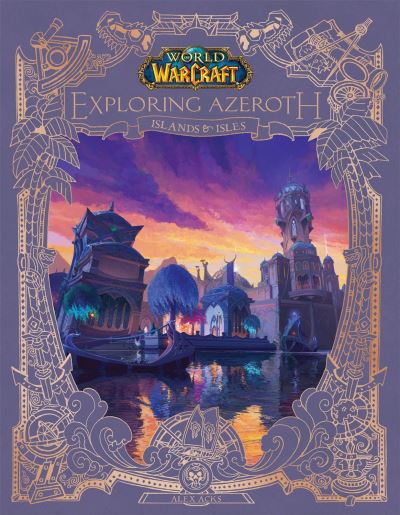 World of Warcraft: Exploring Azeroth - Islands and Isles - Alex Acks - Books - Titan Books Ltd - 9781803368610 - November 6, 2024