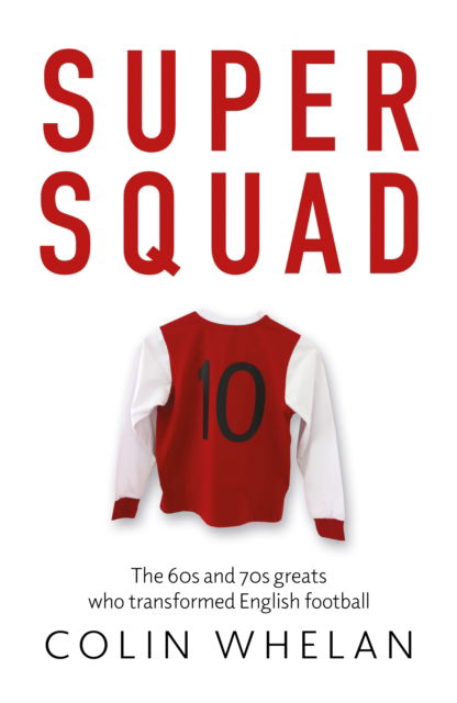 Cover for Colin Whelan · Super Squad: The 60s and 70s greats who transformed English football (Paperback Book) (2024)