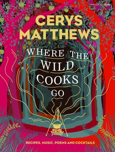Cover for Cerys Matthews · Where the Wild Cooks Go: Recipes, Music, Poetry, Cocktails (Innbunden bok) (2019)
