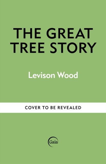 Cover for Levison Wood · The Great Tree Story: How Forests Shaped Our World (Hardcover Book) (2025)