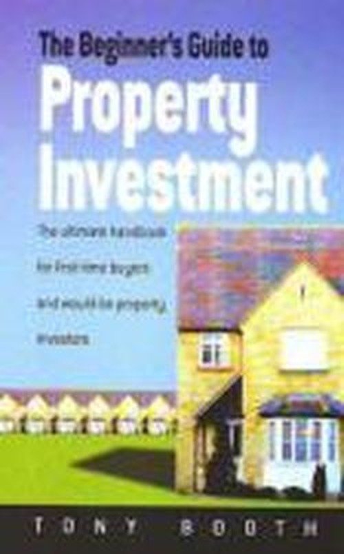 Cover for Tony Booth · Beginner's Guide To Property Investment: The Ultimate Handbook for First-time Buyers and Would-be Property Investors (Pocketbok) (2004)