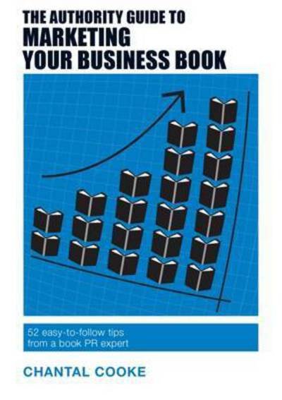 Cover for Chantal Cooke · The Authority Guide to Marketing Your Business Book: 52 easy-to-follow tips from a book PR expert (Paperback Book) (2016)