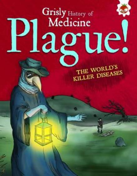 Plague! - Grisly History of Medicine - John Farndon - Books - Hungry Tomato Ltd - 9781910684610 - April 4, 2017