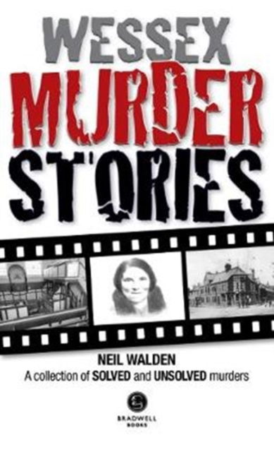 Wessex Murder Stories: A selection of grizzly stories from around Dorset, Hampshire and Wiltshire - Neil Walden - Książki - Bradwell Books - 9781912060610 - 31 lipca 2018