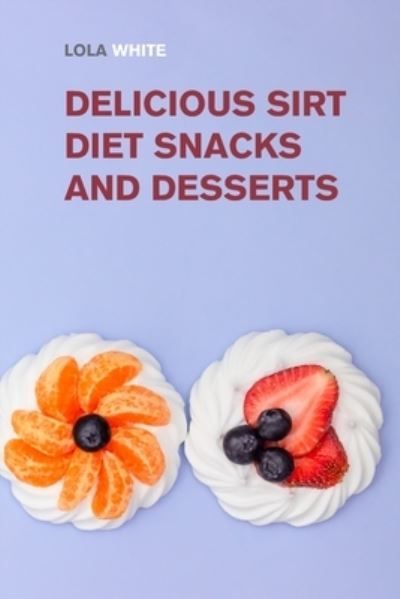 Cover for Lola White · Delicious Sirt Diet Snacks and Desserts: Try These Tasty Sirtfood Snack and Dessert Recipes (Pocketbok) (2021)