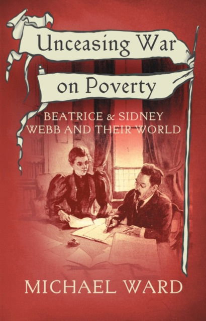 Cover for Michael Ward · Unceasing War on Poverty: Beatrice &amp; Sidney Webb and their World (Taschenbuch) (2024)