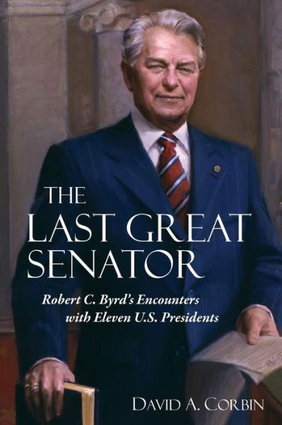 Cover for David Corbin · The Last Great Senator: Robert C. Byrd's Encounters with Eleven U.s. Presidents (Paperback Book) (2015)