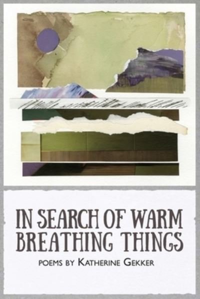 Cover for Katherine Gekker · In Search of Warm Breathing Things (Paperback Book) (2019)